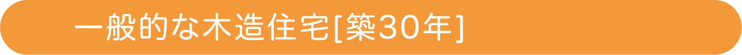 一般的な木造住宅[築30年]